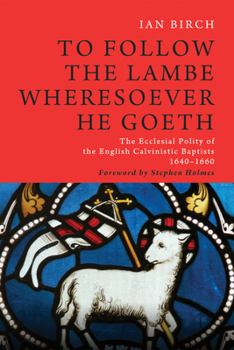 Paperback To Follow the Lambe Wheresoever He Goeth: The Ecclesial Polity of the English Calvinistic Baptists 1640-1660 Book