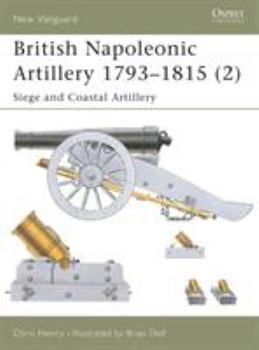 Paperback British Napoleonic Artillery 1793-1815 (2): Siege and Coastal Artillery Book