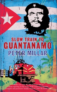 Paperback Slow Train to Guantanamo: A Rail Odyssey Through Cuba in the Last Days of the Castros Book