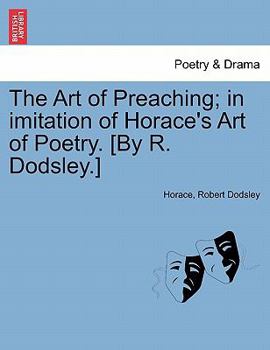 Paperback The Art of Preaching; In Imitation of Horace's Art of Poetry. [by R. Dodsley.] Book