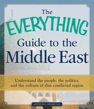 Paperback The Everything Guide to the Middle East: Understand the People, the Politics, and the Culture of This Conflicted Region Book