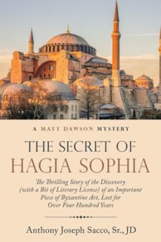 The Secret of Hagia Sophia: The Thrilling Story of the Discovery (With a Bit of Literary License) of an Important Piece of Byzantine Art, Lost for over Four Hundred Years