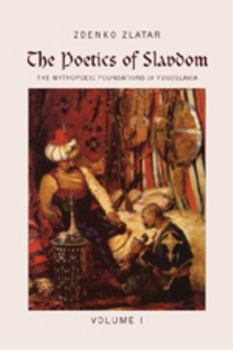 Hardcover The Poetics of Slavdom: The Mythopoeic Foundations of Yugoslavia - Volume I Book