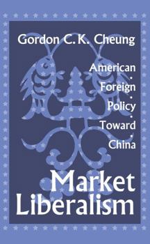 Hardcover Market Liberalism: American Foreign Policy Toward China Book