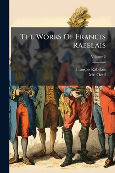 The Works of Francis Rabelais. Translated From the French; Volume 2