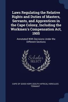 Paperback Laws Regulating the Relative Rights and Duties of Masters, Servants, and Apprentices in the Cape Colony, Including the Workmen's Compensation Act, 190 Book