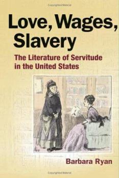 Hardcover Love, Wages, Slavery: The Literature of Servitude in the United States Book
