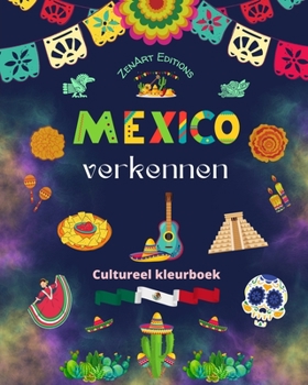 Mexico verkennen - Cultureel kleurboek - Creatieve ontwerpen van Mexicaanse symbolen: De ongelooflijke cultuur van Mexico samengebracht in een prachtig kleurboek