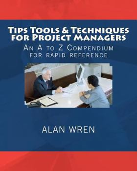 Paperback Tips Tools & Techniques for Project Managers: An A to Z Compendium for rapid reference Book