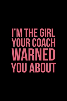 I'm The Girl You Coach Warned You About: All Purpose 6x9 Blank Lined Notebook Journal Way Better Than A Card Trendy Unique Gift Solid Black Lacrosse