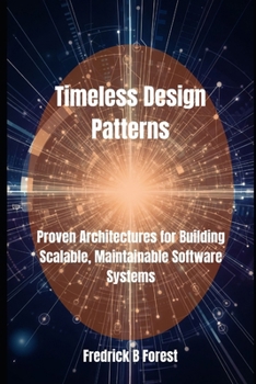 Paperback Timeless Design Patterns: Proven Architectures for Building Scalable, Maintainable Software Systems Book