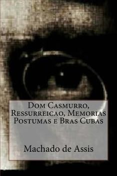 Dom Casmurro, Ressurreicao, Memorias Postumas E Bras Cubas