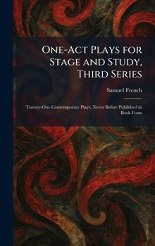 One-Act Plays for Stage and Study, Third Series: Twenty-One Contemporary Plays, Never Before Published in Book Form