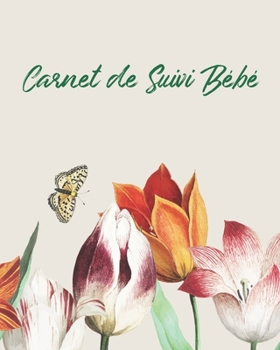 Carnet de Suivi Bébé: Journal de bord pour bébé, suivre l'alimentation, le sommeil, les changements de couches, les activités, l'état de santé, les ... nounou (Tulipes et Papillon) (French Edition)