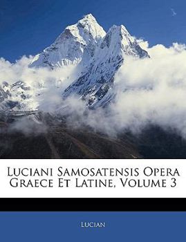 Paperback Luciani Samosatensis Opera Graece Et Latine, Volume 3 [Latin] [Large Print] Book