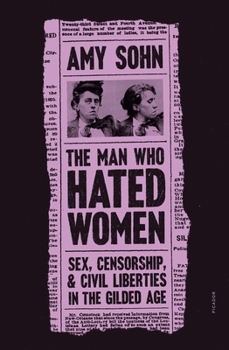 Paperback The Man Who Hated Women: Sex, Censorship, and Civil Liberties in the Gilded Age Book