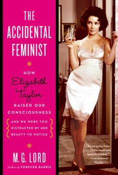 Paperback The Accidental Feminist: How Elizabeth Taylor Raised Our Consciousness and We Were Too Distracted by Her Beauty to Notice Book