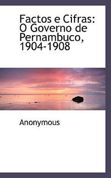 Hardcover Factos E Cifras: O Governo de Pernambuco, 1904-1908 Book
