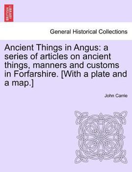 Paperback Ancient Things in Angus: A Series of Articles on Ancient Things, Manners and Customs in Forfarshire. [With a Plate and a Map.] Book