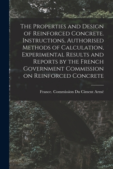 The Properties and Design of Reinforced Concrete. Instructions, Authorised Methods of Calculation, Experimental Results and Reports by the French Government Commission on Reinforced Concrete