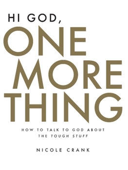 Hardcover Hi God, One More Thing: How to Talk to God about the Tough Stuff Book