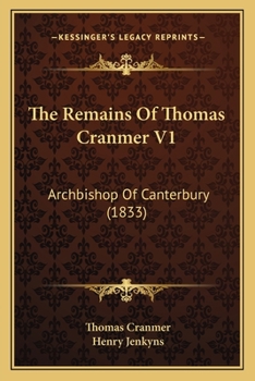 The Remains Of Thomas Cranmer V1: Archbishop Of Canterbury