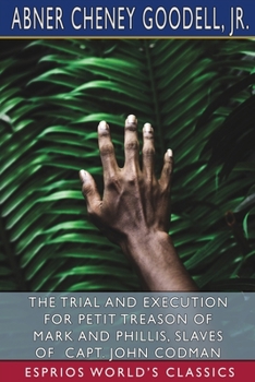 Paperback The Trial and Execution for Petit Treason of Mark and Phillis, Slaves of Capt. John Codman (Esprios Classics) Book