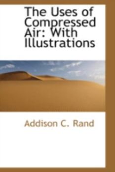 The Uses of Compressed Air : With Illustrations