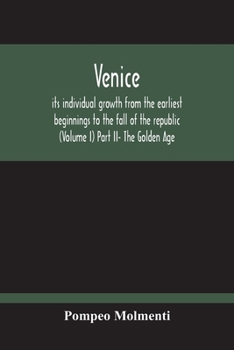 Paperback Venice, Its Individual Growth From The Earliest Beginnings To The Fall Of The Republic (Volume I) Part Ii- The Golden Age Book