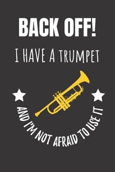 Paperback Back Off! I Have A Trumpet And I'm Not Afraid To Use It: Trumpet Player Notebook Journal. Brass Musician Gift. Book