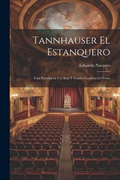 Paperback Tannhauser el estanquero: Casi parodia en un acto y cuatro cuadros en verso [Spanish] Book