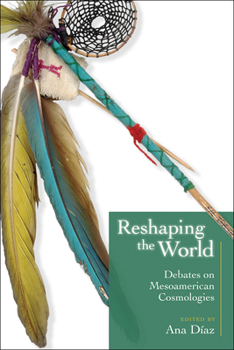 Paperback Reshaping the World: Debates on Mesoamerican Cosmologies Book
