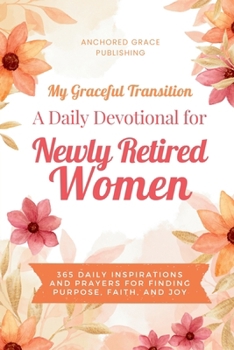 My Graceful Transition (A Daily Devotional for Newly Retired Women A Daily Devotional for Newly Retired Women): 365 Daily Inspirations and Prayers for Finding Purpose, Faith, and Joy
