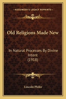 Paperback Old Religions Made New: In Natural Processes By Divine Intent (1918) Book