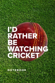 I’d Rather Be Watching Cricket - Notebook: Blank Ruled Gift Journal (Cricketer Gift)