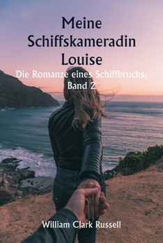 Meine Schiffskameradin Louise Die Romanze eines Schiffbruchs, Band 2 (German Edition)