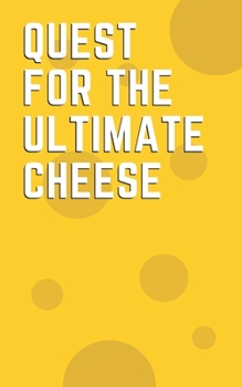 Quest for the Ultimate Cheese A helpful notebook for cheese aficionados: Fun multipurpose notebook journal & log book for discerning cheese lover and makers. Best unique novelty gift for secret santa,
