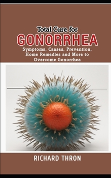 Paperback Total Cure for Gonorrhea: Symptoms, Causes, Prevention, Home Remedies and More to Overcome Gonorrhea Book