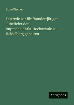 Festrede zur fünfhundertjärigen Jubelfeier der Ruprecht-Karls-Hochschule zu Heidelberg gehalten