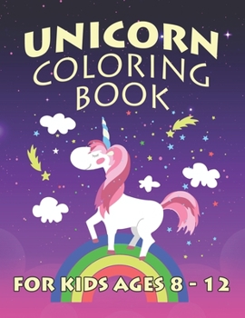 Unicorn Coloring Book for Kids Ages 8-12: Adorable and Unique Design of Coloring Books Perfectly for Childrens ages 2-4