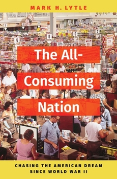 Hardcover The All-Consuming Nation: Chasing the American Dream Since World War II Book