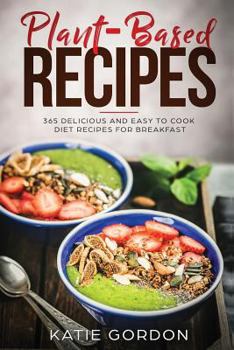 Plant-Based Recipes: 365 Delicious and Easy to Cook Diet Recipes for Breakfast (1)