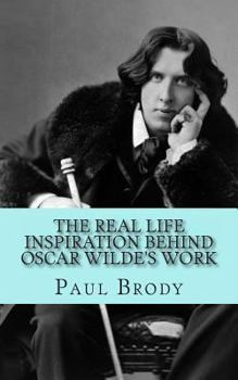 Paperback The Real Life Inspiration Behind Oscar Wilde's Work: A Play-by-Play Look At Wilde's Inspirations Book