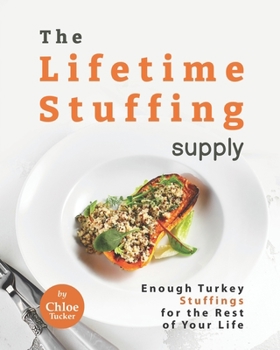 Paperback The Lifetime Stuffing Supply: Enough Turkey Stuffings for the Rest of Your Life Book