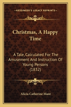 Christmas, a Happy Time: A Tale, Calculated for the Amusement and In[s]truction of Young Persons