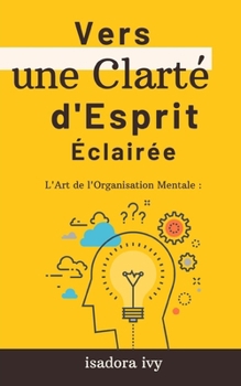 L'Art de l'Organisation Mentale: Vers une Clarté d'Esprit Éclairée (French Edition)