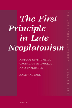 Hardcover The First Principle in Late Neoplatonism: A Study of the One's Causality in Proclus and Damascius Book