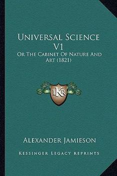 Paperback Universal Science V1: Or The Cabinet Of Nature And Art (1821) Book