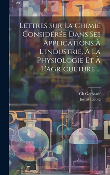 Hardcover Lettres Sur La Chimie Considérée Dans Ses Applications À L'industrie, À La Physiologie Et À L'agriculture ... [French] Book