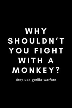 Paperback Why Shouldn't You Fight With A Monkey? They Use Gorilla Warfare Book